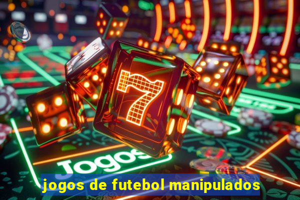 jogos de futebol manipulados